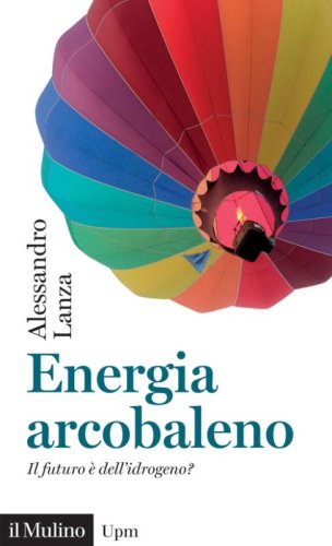 Energia arcobaleno. Il futuro &egrave; dell'idrogeno?