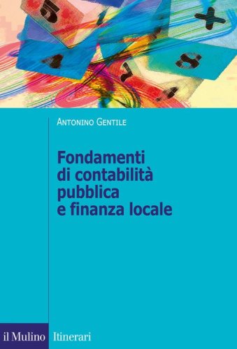 Fondamenti di contabilit&agrave; pubblica e finanza locale. Il governo della citt&agrave; attraverso il sistema di bilancio