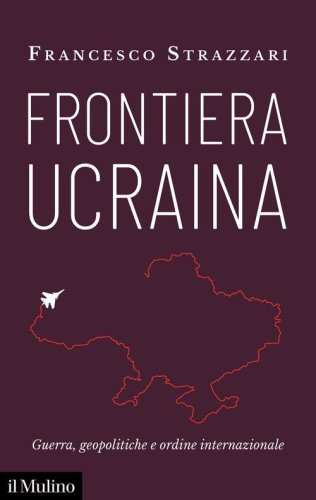 Frontiera Ucraina. Guerra, geopolitiche e ordine internazionale