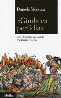 &laquo;Giudaica perfidia&raquo;. Uno stereotipo antisemita fra liturgia e storia