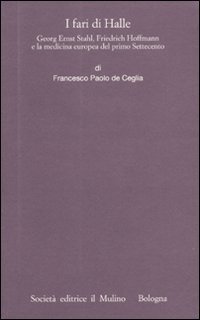I fari di Halle. Georg Ernst Stahl, Friedrich Hoffmann e la medicina europea del primo Settecento