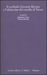 Il cardinale Giovanni Morone e l'ultima fase del Concilio di Trento