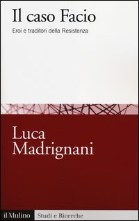Il caso Facio. Eroi e traditori della Resistenza