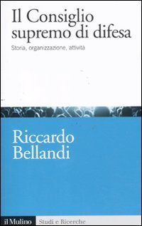 Il consiglio supremo di difesa. Storia, organizzazione, attivit&agrave;