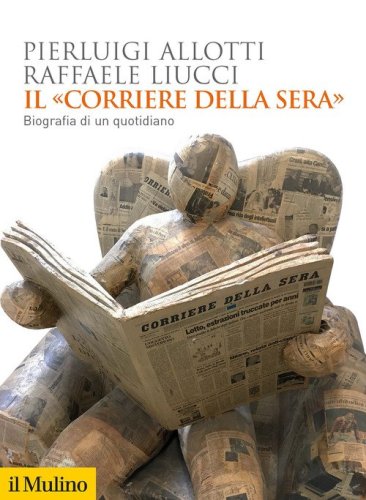 Il &laquo;Corriere della Sera&raquo;. Biografia di un quotidiano