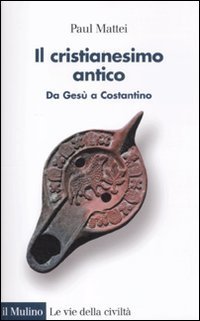 Il cristianesimo antico. Da Ges&ugrave; a Costantino