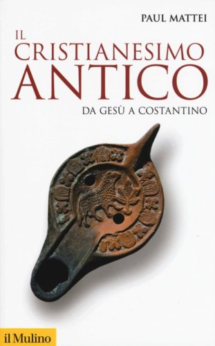 Il cristianesimo antico. Da Ges&ugrave; a Costantino
