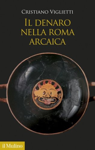 Il denaro nella Roma arcaica. Un'antropologia storica (VIII-IV secolo a.C)