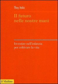 Il futuro nelle nostre mani. Investire nell'infanzia per coltivare la vita