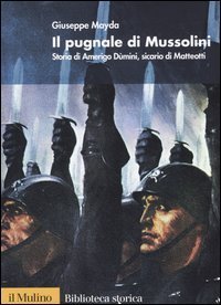 Il pugnale di Mussolini. Storia di Amerigo D&ugrave;mini, sicario di Matteotti