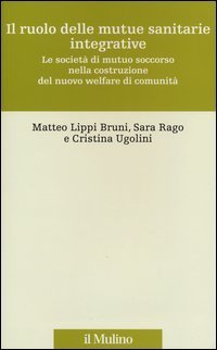 Il ruolo delle mutue sanitarie integrative. Le societ&agrave; di mutuo soccorso nella costruzione del nuovo welfare di comunit&agrave;