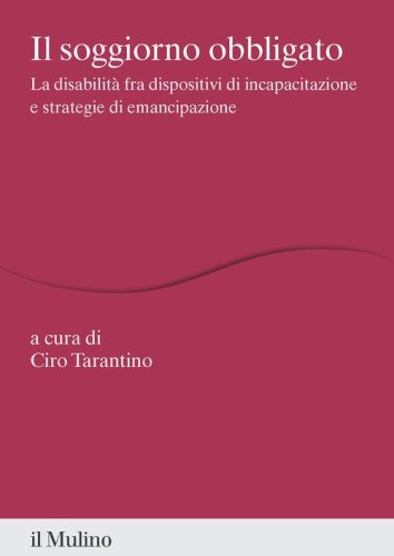 Il soggiorno obbligato. La disabilit&agrave; fra dispositivi di incapacitazione e strategie di emancipazione