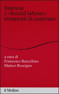 Impresa e &laquo;forced labour&raquo;. Strumenti di contrasto