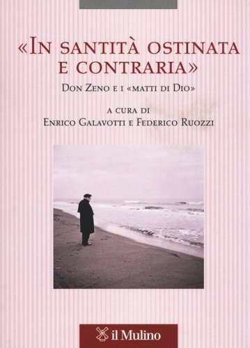 &laquo;In santit&agrave; ostinata e contraria&raquo;. Don Zeno e i &laquo;matti di Dio&raquo;