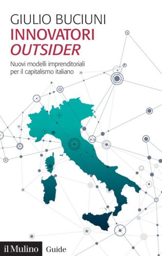 Innovatori outsider. Nuovi modelli imprenditoriali per il capitalismo italiano
