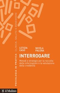 Interrogare. Metodi e strategie per la raccolta delle informazioni e la valutazione della credibilit&agrave;