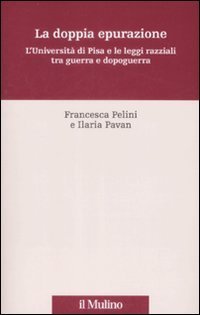 La doppia epurazione. L'Universit&agrave; di Pisa e le leggi razziali tra guerra e dopoguerra