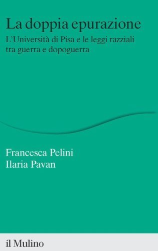 La doppia epurazione. L'Universit&agrave; di Pisa e le leggi razziali tra guerra e dopoguerra