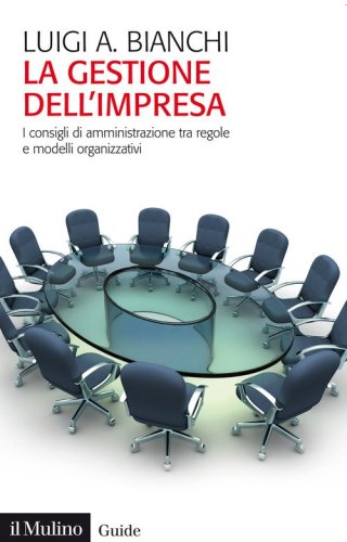 La gestione dell'impresa. I consigli di amministrazione tra regole e modelli organizzativi