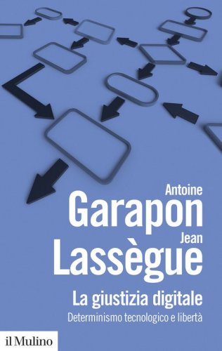 La giustizia digitale. Determinismo tecnologico e libert&agrave;
