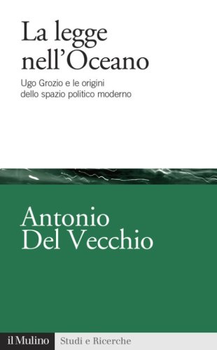 La legge nell'Oceano. Ugo Grozio e le origini dello spazio politico moderno