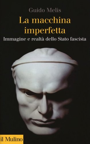 La macchina imperfetta. Immagine e realt&agrave; dello Stato fascista