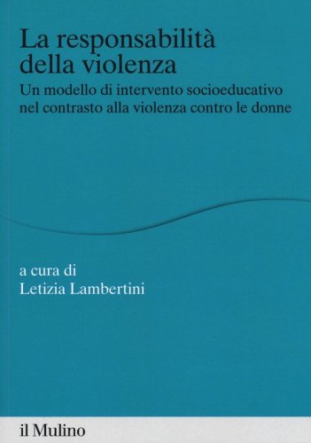 La responsabilit&agrave; della violenza. Un modello di intervento socioeducativo nel contrasto alla violenza contro le donne