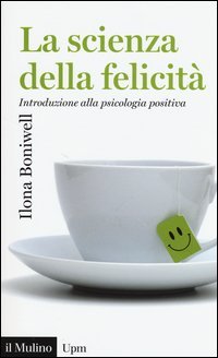 La scienza della felicit&agrave;. Introduzione alla psicologia positiva
