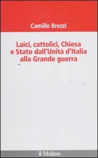 Laici, cattolici, Chiesa e Stato dall'Unit&agrave; d'Italia alla grande guerra