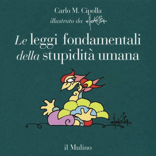 Le leggi fondamentali della stupidit&agrave; umana. Con 17 tavole a colori