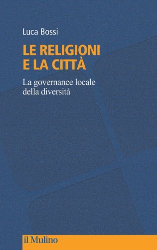 Le religioni e la citt&agrave;. La governance locale della diversit&agrave;