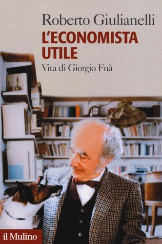 L'economista utile. Vita di Giorgio Fu&agrave;