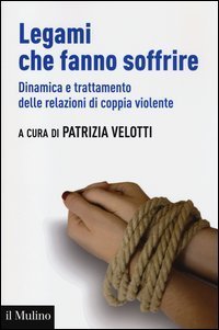 Legami che fanno soffrire - Dinamica e trattamento delle relazioni di coppia violente