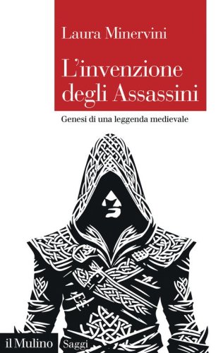 L'invenzione degli Assassini. Genesi di una leggenda medievale