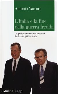 L'Italia e la fine della guerra fredda - La politica estera dei governi Andreotti (1989-1992)