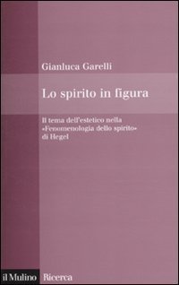 Lo spirito in figura. Il tema dell'estetico nella &laquo;Fenomenologia dello spirito&raquo; di Hegel