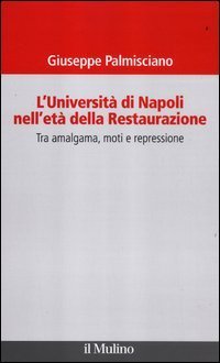 L'universit&agrave; di Napoli nell'et&agrave; della Restaurazione. Tra amalgama, moti e repressione