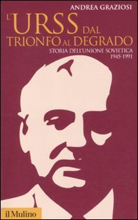 L'Urss dal trionfo al degrado. Storia dell'Unione Sovietica (1945-1991)