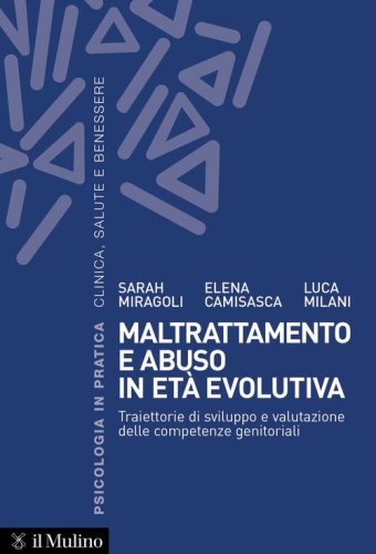 Maltrattamento e abuso in et&agrave; evolutiva. Traiettorie di sviluppo e valutazione delle competenze genitoriali