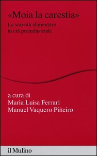 &laquo;Moia la carestia&raquo;. La scarsit&agrave; alimentare in et&agrave; preindustriale