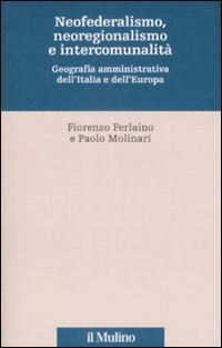 Neofederalismo, neoregionalismo e intercomunit&agrave;. Geografia amministrativa dell'Italia e dell'Europa