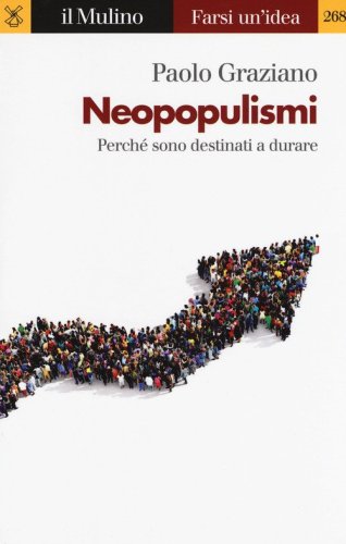 Neopopulismi. Perch&eacute; sono destinati a durare