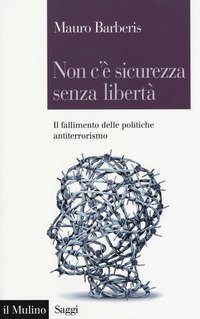 Non c'&egrave; sicurezza senza libert&agrave;. Il fallimento delle politiche antiterrorismo