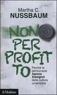 Non per profitto. Perch&eacute; le democrazie hanno bisogno della cultura umanistica