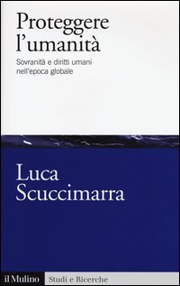 Proteggere l'umanit&agrave;. Sovranit&agrave; e diritti umani nell'epoca globale