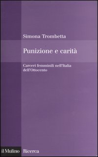 Punizione e carit&agrave;. Carceri femminili nell'Italia dell'Ottocento
