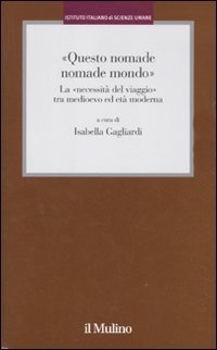&laquo;Questo nomade nomade mondo&raquo;. LA &laquo;necessit&agrave; del viaggio&raquo; tra Medioevo ed et&agrave; modernat&agrave; moderna