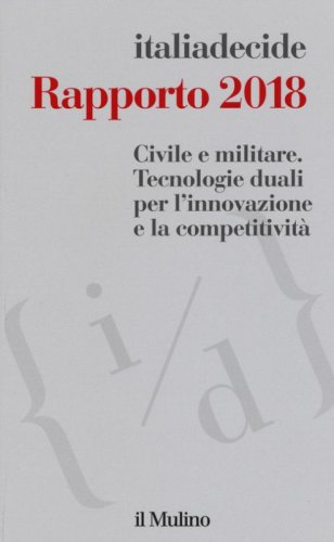 Rapporto 2018. Civile e militare. Tecnologie duali per l'innovazione e la competitivit&agrave;
