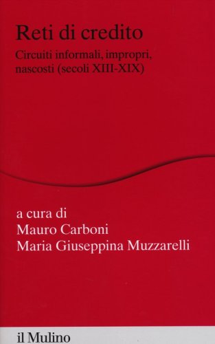 Reti di credito. Circuiti informali, impropri, nascosti (secoli XIII-XIX)