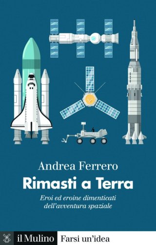 Rimasti a terra. Eroi ed eroine dimenticati dell'avventura spaziale